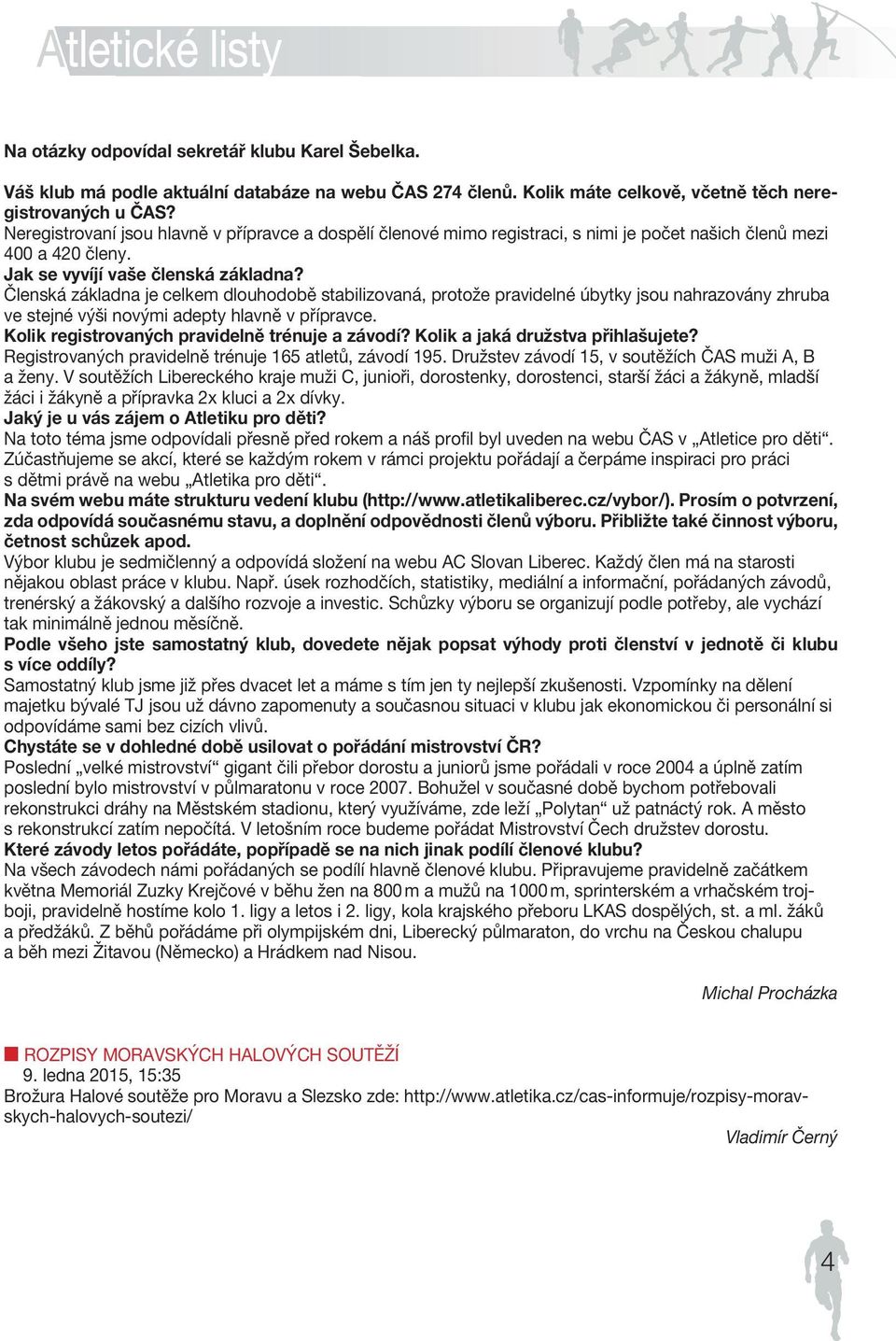 Členská základna je celkem dlouhodobě stabilizovaná, protože pravidelné úbytky jsou nahrazovány zhruba ve stejné výši novými adepty hlavně v přípravce.