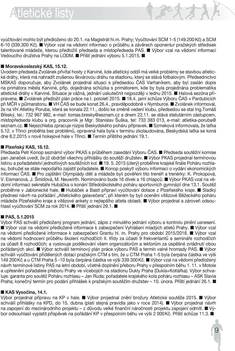 Výbor vzal na vědomí informaci Vedoucího družstva CZECH Prahy ATHLETIC na LODM. Příští FEDER jednání výboru ATION 5.1.2015. Moravskoslezský KAS, 15.12.