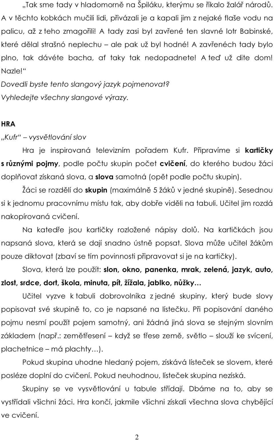 Dovedli byste tento slangový jazyk pojmenovat? Vyhledejte všechny slangové výrazy. HRA Kufr vysvětlování slov Hra je inspirovaná televizním pořadem Kufr.