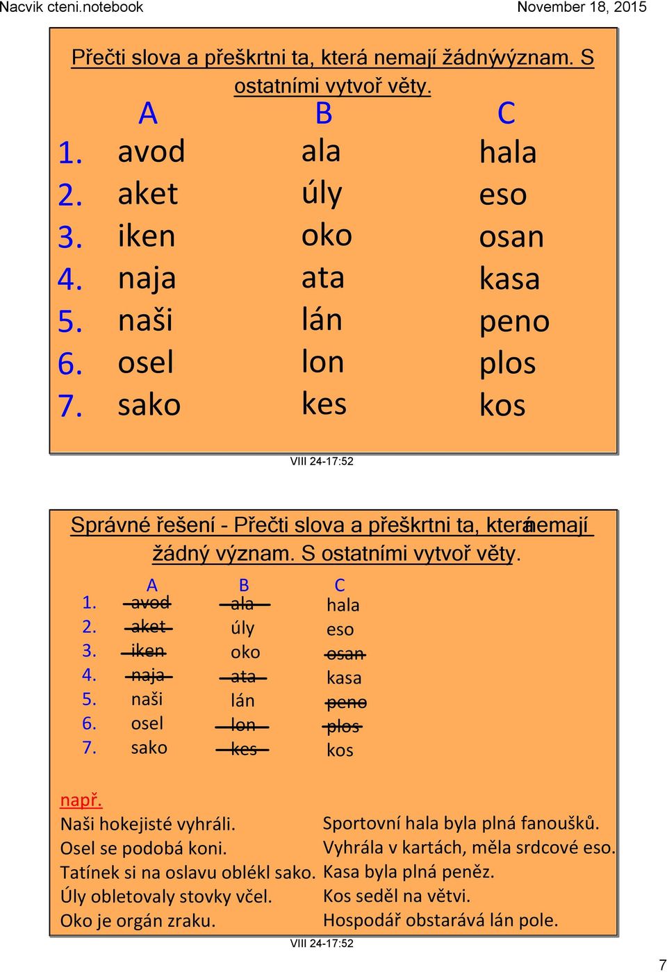 S ostatními vytvoř věty. 1. 2. 3. 4. 5. 6. 7. A B ala úly oko ata lán lon kes C avod aket iken naja naši osel sako hala eso osan kasa peno plos kos např.