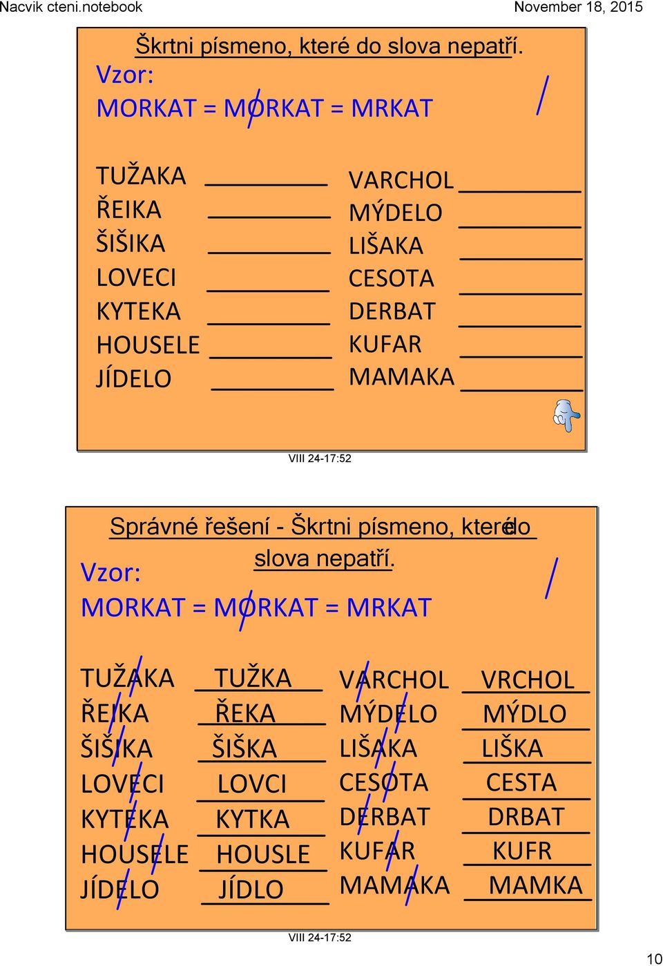 DERBAT KUFAR MAMAKA Správné řešení  Vzor: MORKAT = MORKAT = MRKAT TUŽAKA TUŽKA ŘEIKA ŘEKA ŠIŠIKA ŠIŠKA LOVECI