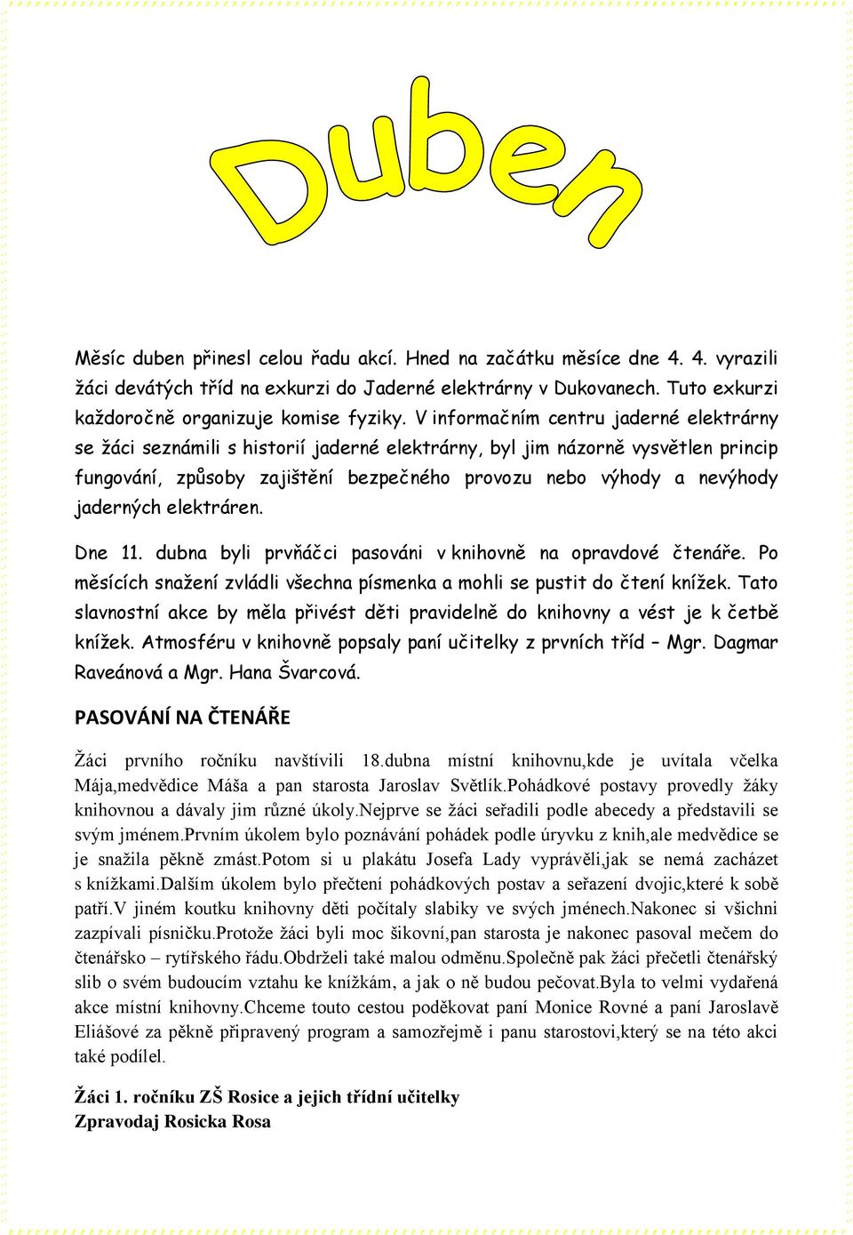 jaderných elektráren. Dne 11. dubna byli prvňáčci pasováni v knihovně na opravdové čtenáře. Po měsících snažení zvládli všechna písmenka a mohli se pustit do čtení knížek.