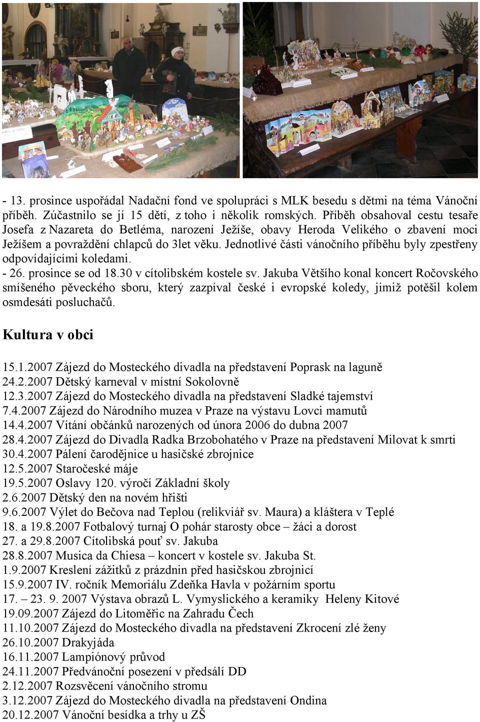 Jednotlivé části vánočního příběhu byly zpestřeny odpovídajícími koledami. - 26. prosince se od 18.30 v cítolibském kostele sv.