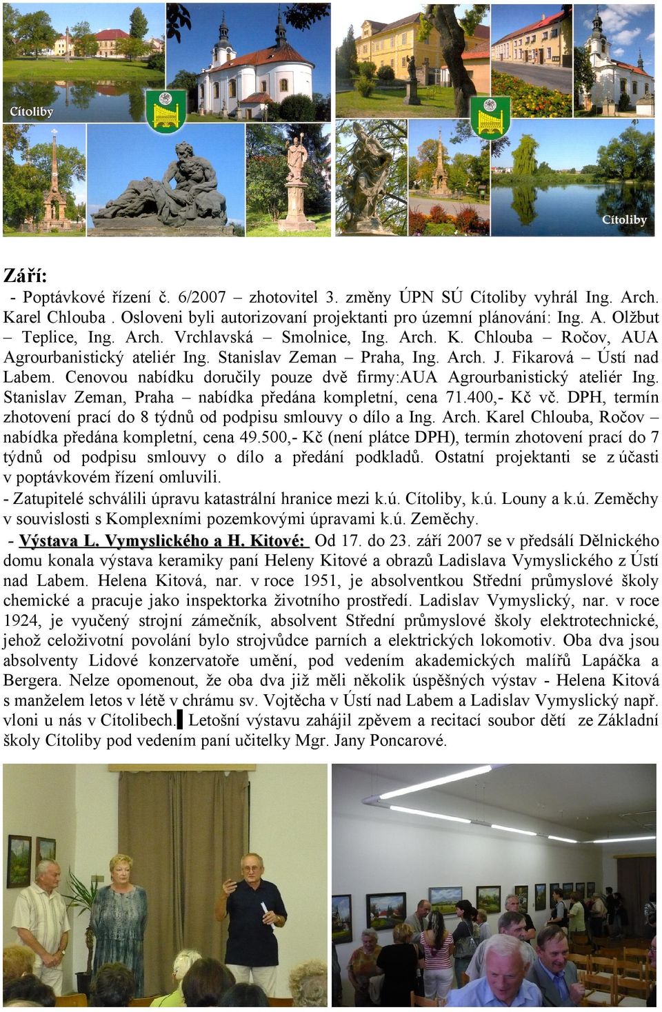Stanislav Zeman, Praha nabídka předána kompletní, cena 71.400,- Kč vč. DPH, termín zhotovení prací do 8 týdnů od podpisu smlouvy o dílo a Ing. Arch.