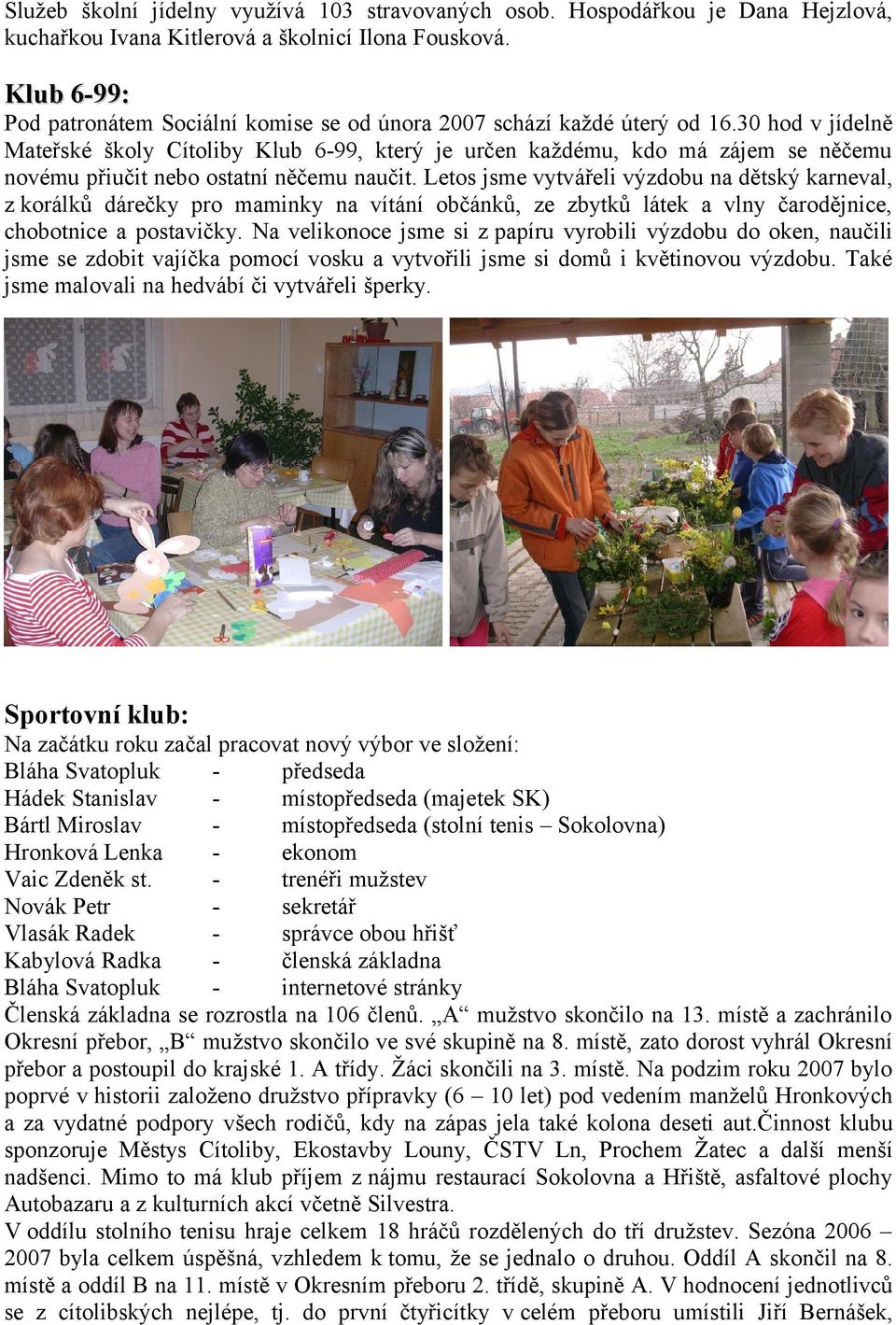 30 hod v jídelně Mateřské školy Cítoliby Klub 6-99, který je určen každému, kdo má zájem se něčemu novému přiučit nebo ostatní něčemu naučit.