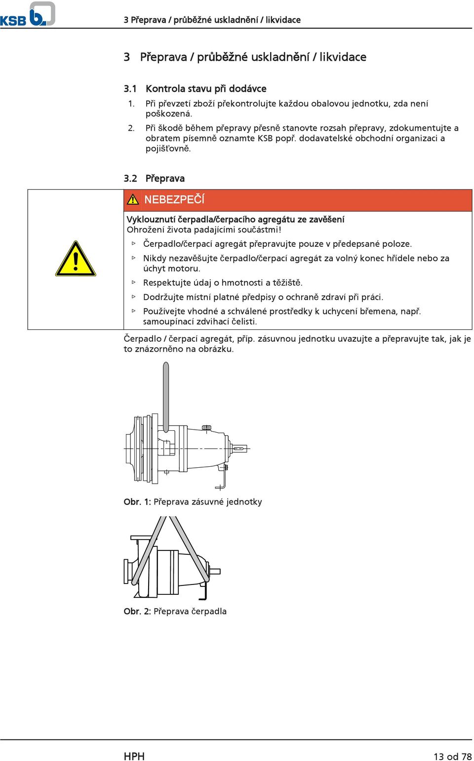 dodavatelské obchodní organizaci a pojišťovně. 3.2 Přeprava NEBEZPEČÍ Vyklouznutí čerpadla/čerpacího agregátu ze zavěšení Ohrožení života padajícími součástmi!
