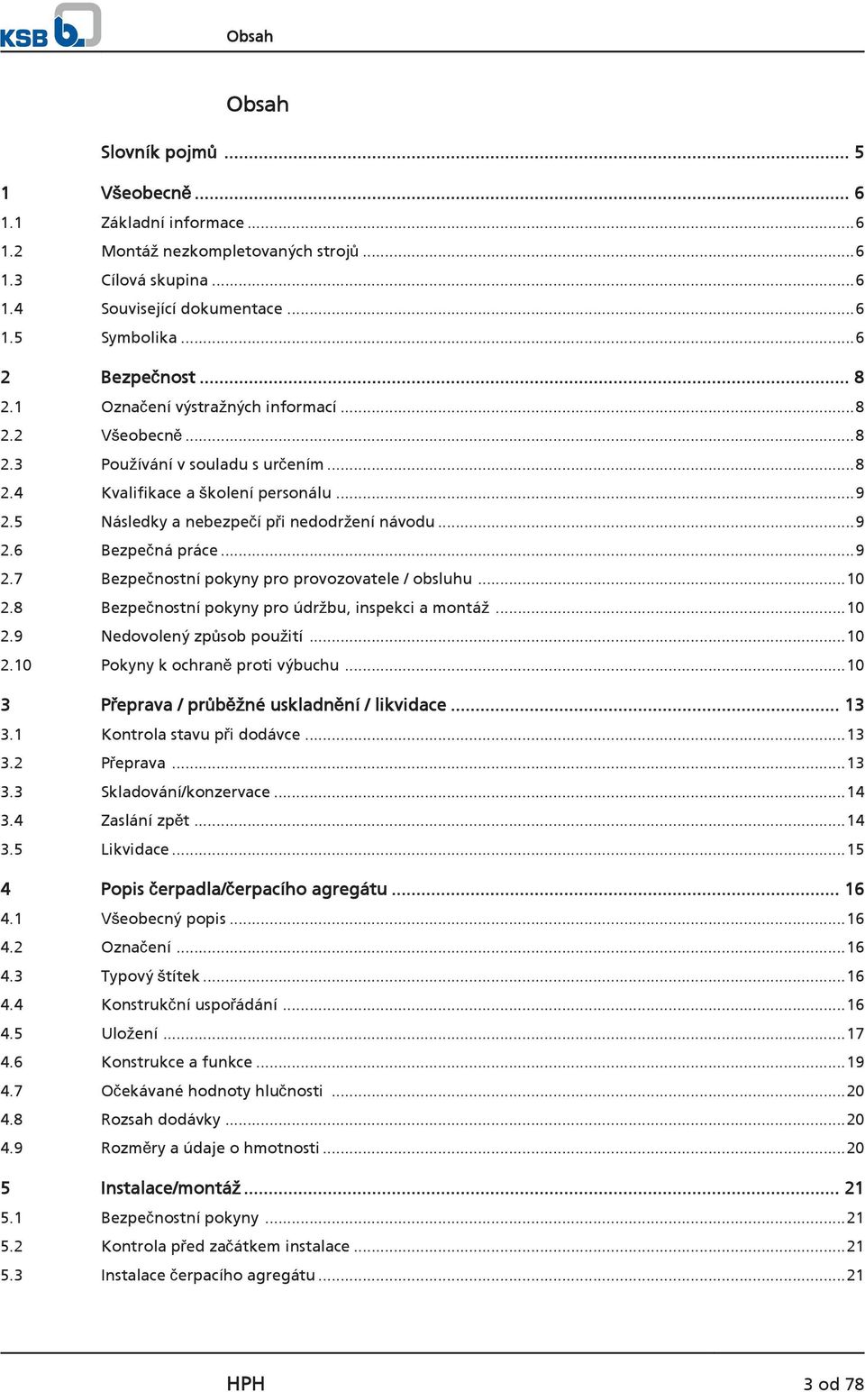 ..9 2.7 Bezpečnostní pokyny pro provozovatele / obsluhu...10 2.8 Bezpečnostní pokyny pro údržbu, inspekci a montáž...10 2.9 Nedovolený způsob použití...10 2.10 Pokyny k ochraně proti výbuchu.