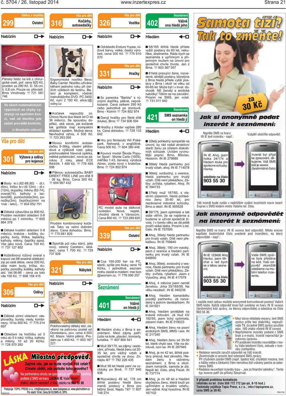 603 367 057 61letá pracující žena, rozvedená, silnější postavy, blondýna z Brna hledá přítele vyšší postavy z Brna i okolí ve věku od 60-65 let. Může být i v inval. důchodě.