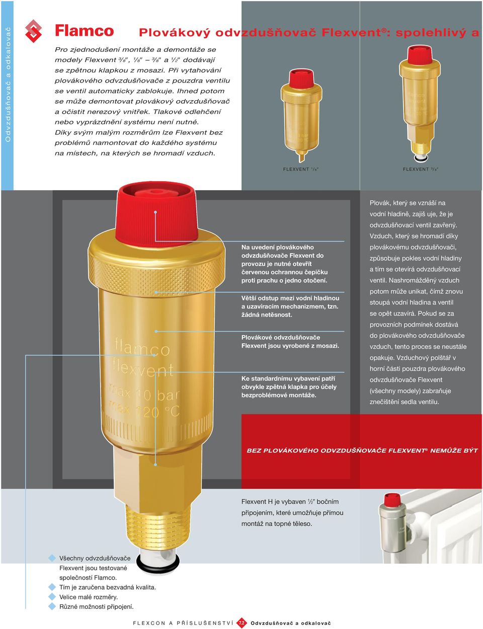 Tlakové odlehčení nebo vyprázdnění systému není nutné. Díky svým malým rozměrům lze Flexvent bez problémů namontovat do každého systému na místech, na kterých se hromadí vzduch.