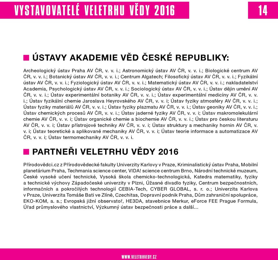 v. i.; Sociologický ústav AV ČR, v. v. i.; Ústav dějin umění AV ČR, v. v. i.; Ústav experimentální botaniky AV ČR, v. v. i.; Ústav experimentální medicíny AV ČR, v. v. i.; Ústav fyzikální chemie Jaroslava Heyrovského AV ČR, v.