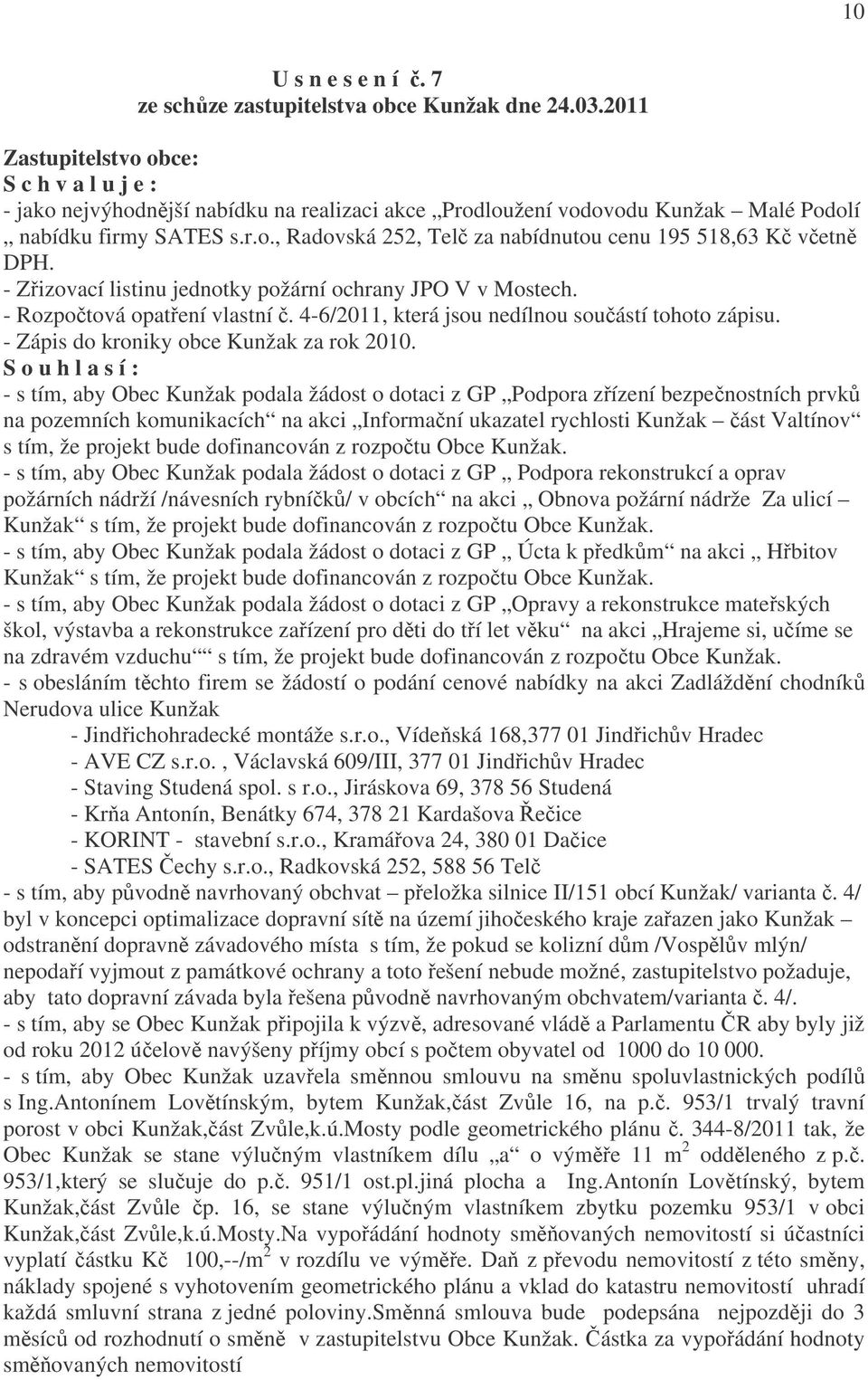 - Zřizovací listinu jednotky požární ochrany JPO V v Mostech. - Rozpočtová opatření vlastní č. 4-6/2011, která jsou nedílnou součástí tohoto zápisu. - Zápis do kroniky obce Kunžak za rok 2010.