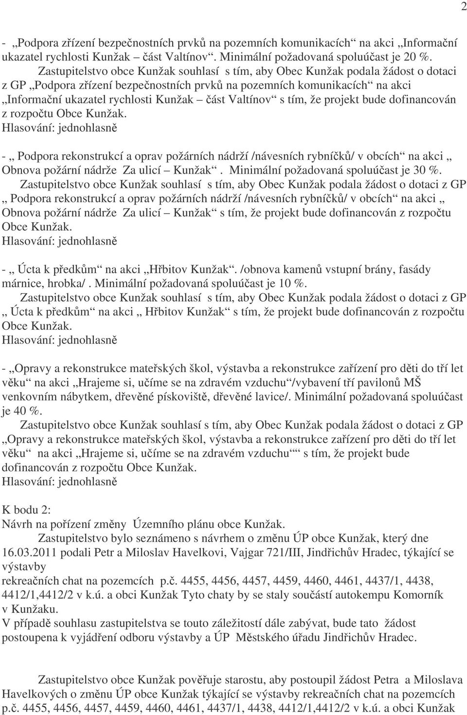 Valtínov s tím, že projekt bude dofinancován z rozpočtu Obce Kunžak. - Podpora rekonstrukcí a oprav požárních nádrží /návesních rybníčků/ v obcích na akci Obnova požární nádrže Za ulicí Kunžak.