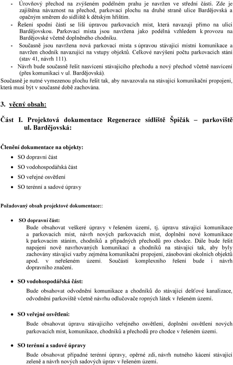 - Řešení spodní části se liší úpravou parkovacích míst, která navazují přímo na ulici Bardějovskou.