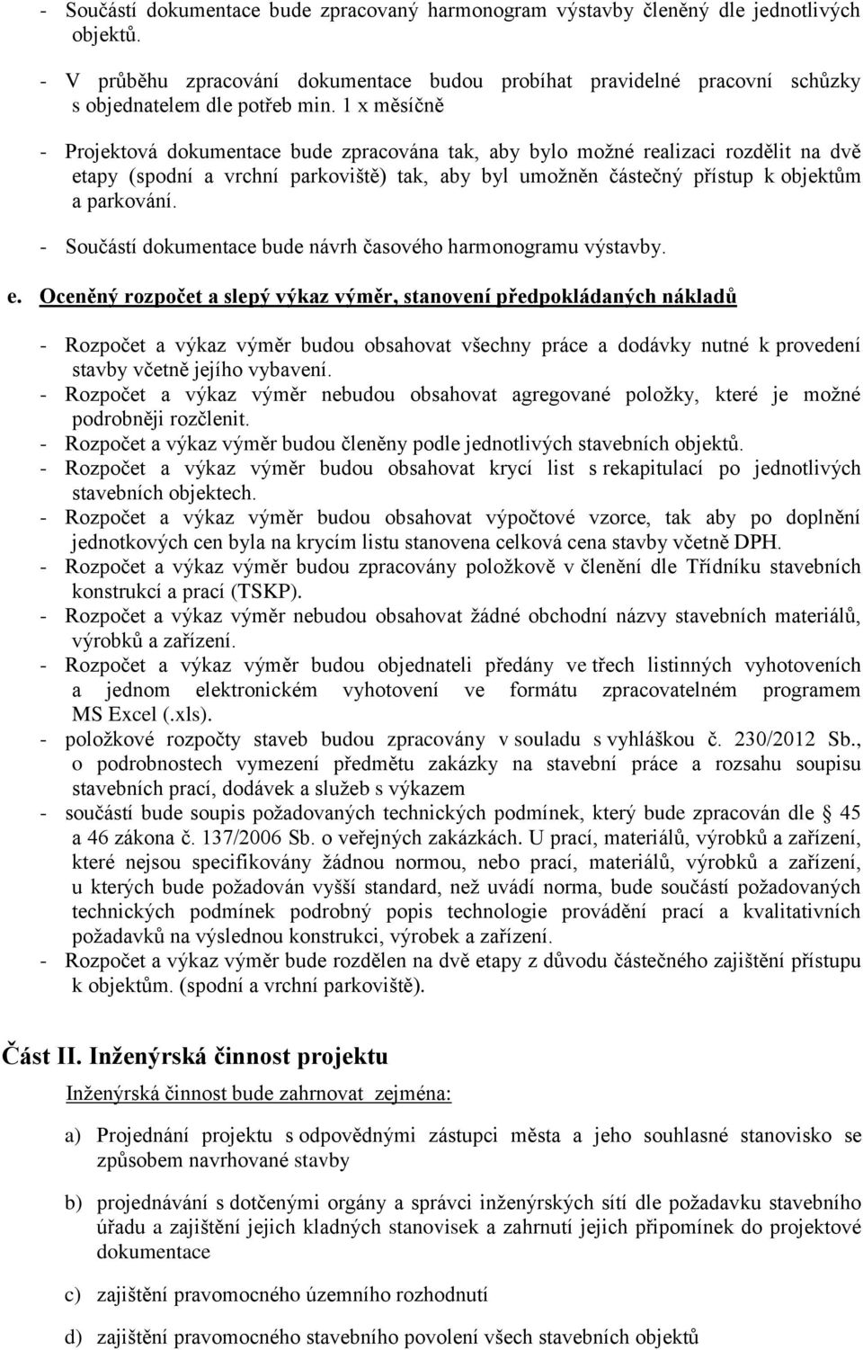 1 x měsíčně - Projektová dokumentace bude zpracována tak, aby bylo možné realizaci rozdělit na dvě etapy (spodní a vrchní parkoviště) tak, aby byl umožněn částečný přístup k objektům a parkování.