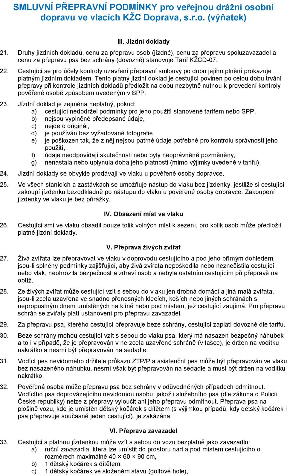 Tento platný jízdní doklad je cestující povinen po celou dobu trvání přepravy při kontrole jízdních dokladů předložit na dobu nezbytně nutnou k provedení kontroly pověřené osobě způsobem uvedeným v