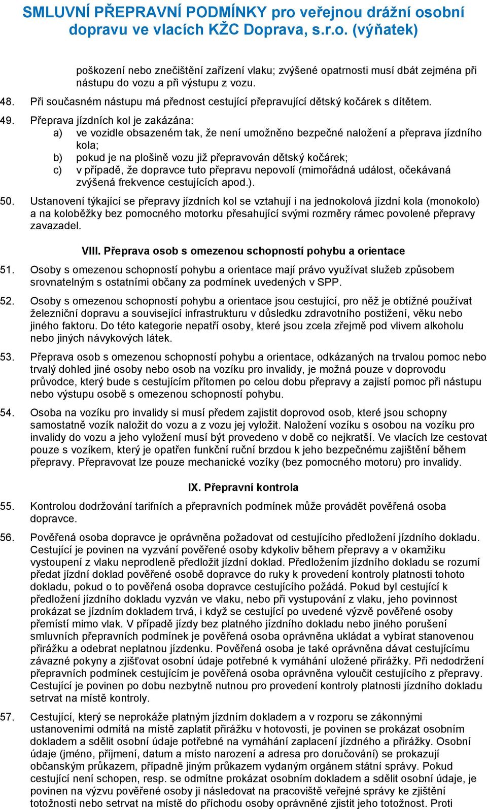 Přeprava jízdních kol je zakázána: a) ve vozidle obsazeném tak, že není umožněno bezpečné naložení a přeprava jízdního kola; b) pokud je na plošině vozu již přepravován dětský kočárek; c) v případě,