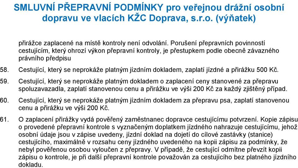 Cestující, který se neprokáže platným dokladem o zaplacení ceny stanovené za přepravu spoluzavazadla, zaplatí stanovenou cenu a přirážku ve výši 200 Kč za každý zjištěný případ. 60.