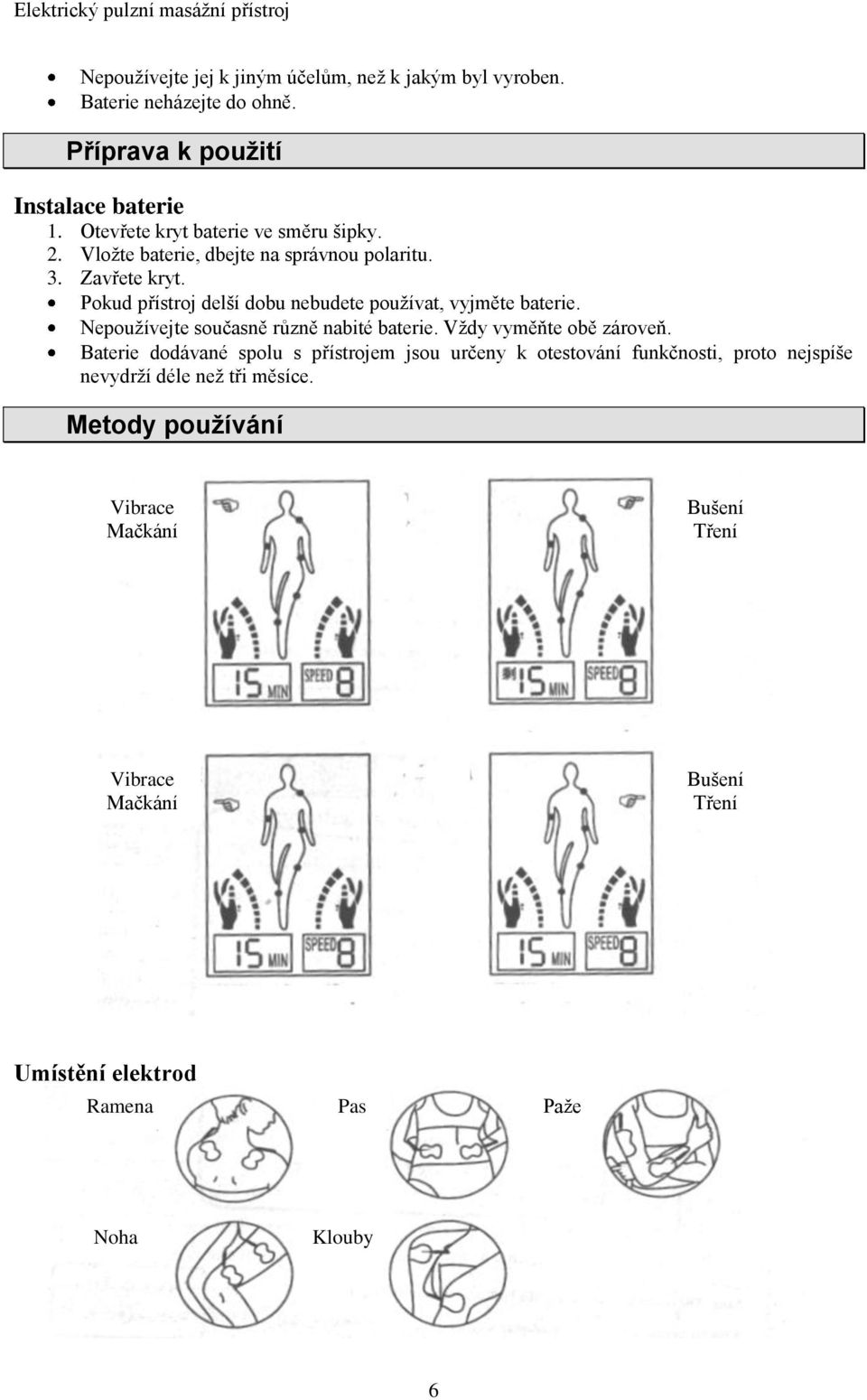 Pokud přístroj delší dobu nebudete používat, vyjměte baterie. Nepoužívejte současně různě nabité baterie. Vždy vyměňte obě zároveň.