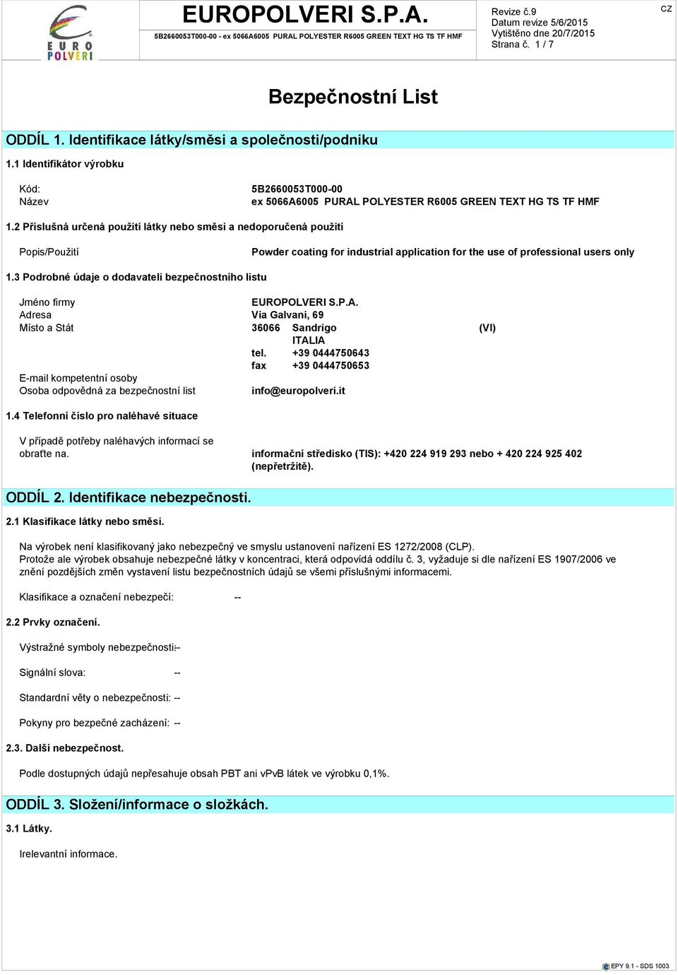 2 Příslušná určená použití látky nebo směsi a nedoporučená použití Popis/Použití Powder coating for industrial application for the use of professional users only 1.