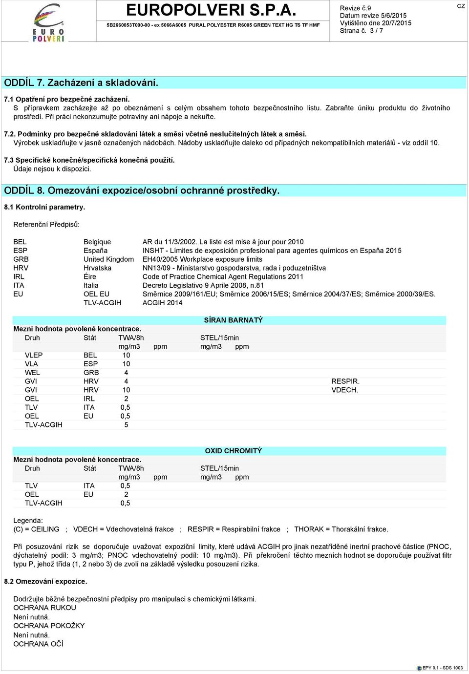 Výrobek uskladňujte v jasně označených nádobách. Nádoby uskladňujte daleko od případných nekompatibilních materiálů - viz oddíl 10. 7.3 Specifické konečné/specifická konečná použití. ODDÍL 8.