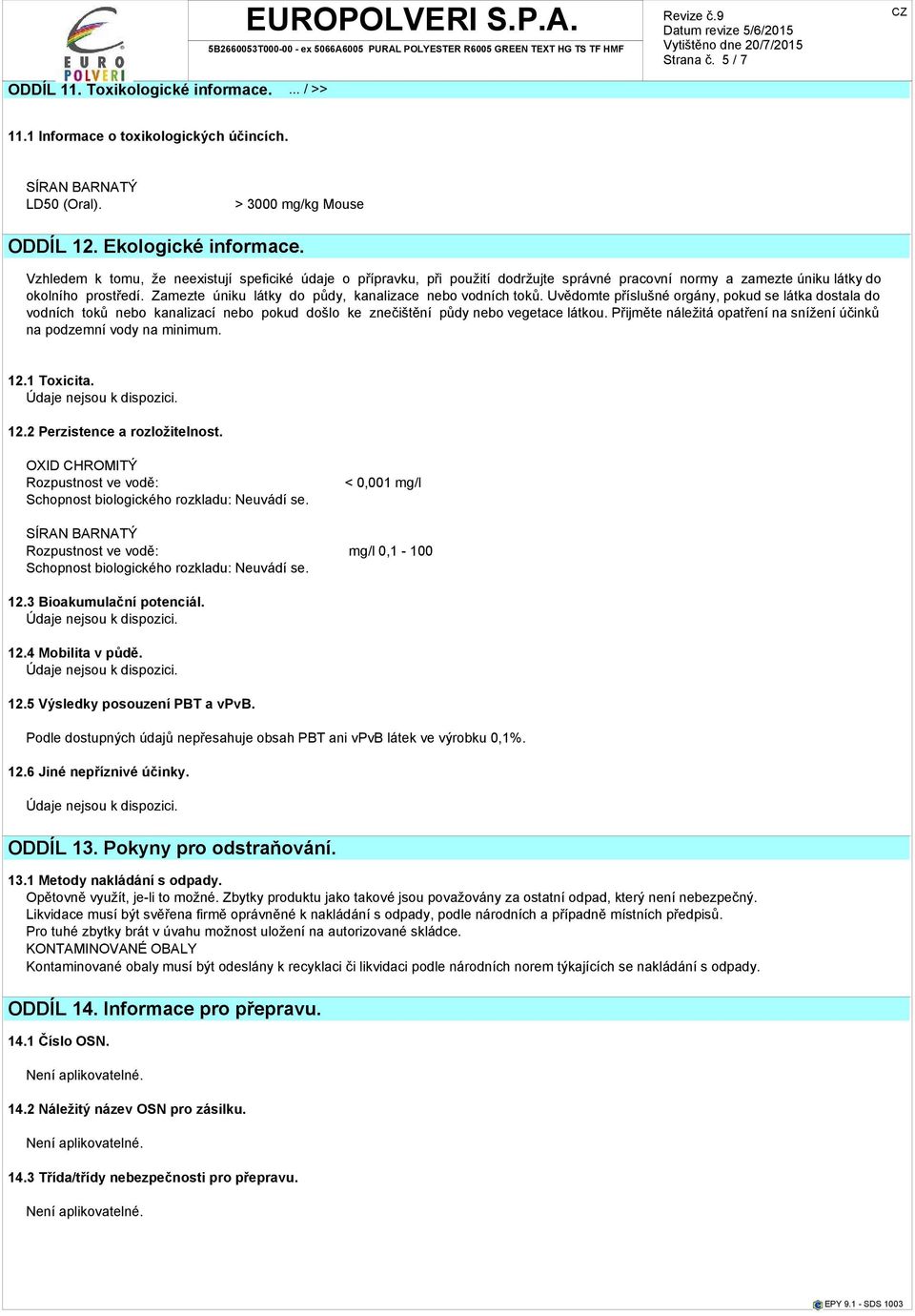 Zamezte úniku látky do půdy, kanalizace nebo vodních toků. Uvědomte příslušné orgány, pokud se látka dostala do vodních toků nebo kanalizací nebo pokud došlo ke znečištění půdy nebo vegetace látkou.