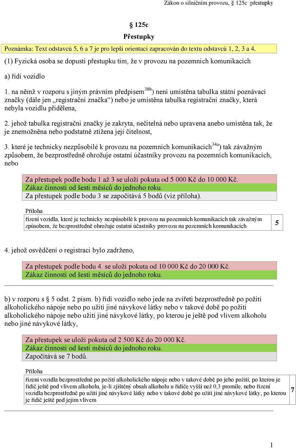 na němž v rozporu s jiným právním předpisem 38b ) není umístěna tabulka státní poznávací značky (dále jen registrační značka ) nebo je umístěna tabulka registrační značky, která nebyla vozidlu