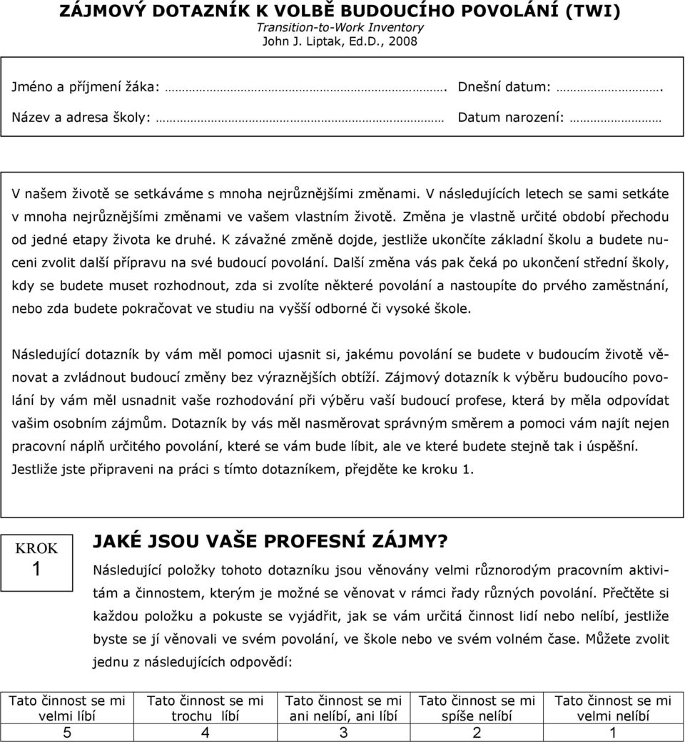 Změna je vlastně určité období přechodu od jedné etapy života ke druhé. K závažné změně dojde, jestliže ukončíte základní školu a budete nuceni zvolit další přípravu na své budoucí povolání.