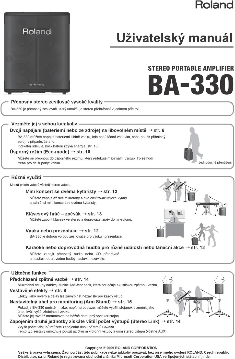 6 BA-330 můţete napájet bateriemi klidně venku, kde není ţádná zásuvka, nebo pouţít přibalený zdroj, v případě, ţe ano. Indikátor sděluje, kolik baterii zbývá energie (str. 10).
