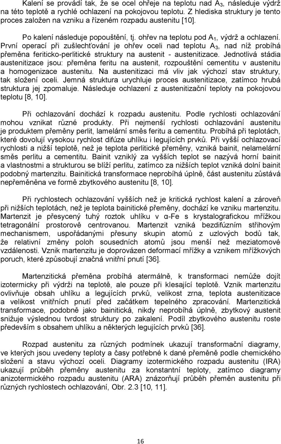 První operací při zušlechťování je ohřev oceli nad teplotu A 3, nad níž probíhá přeměna feriticko-perlitické struktury na austenit - austenitizace.