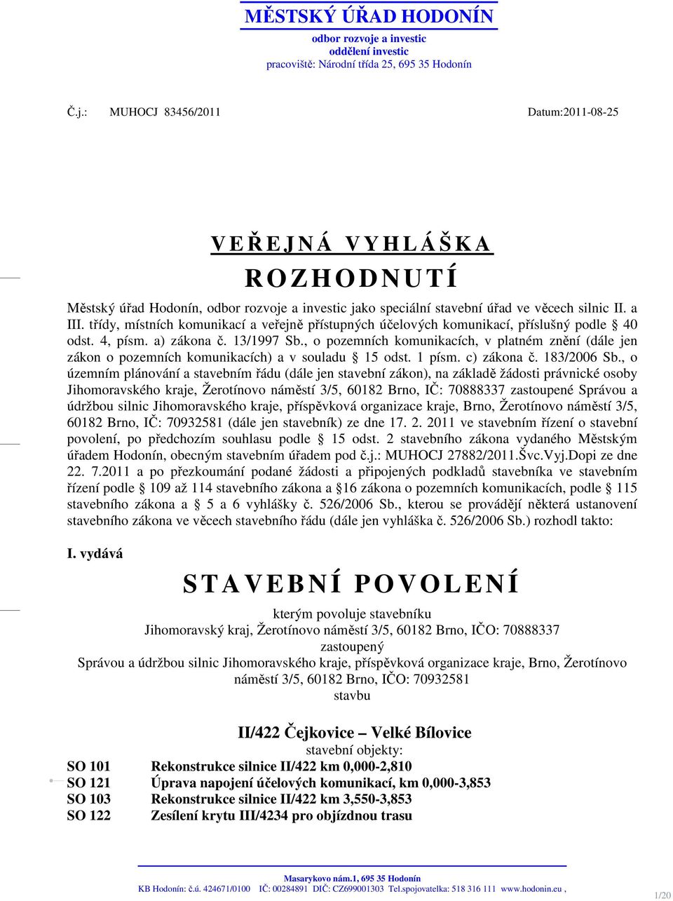 : MUHOCJ 83456/2011 Datum:2011-08-25 V EŘEJNÁ VYHLÁŠKA R O Z H O D N U T Í Městský úřad Hodonín, odbor rozvoje a investic jako speciální stavební úřad ve věcech silnic II. a III.