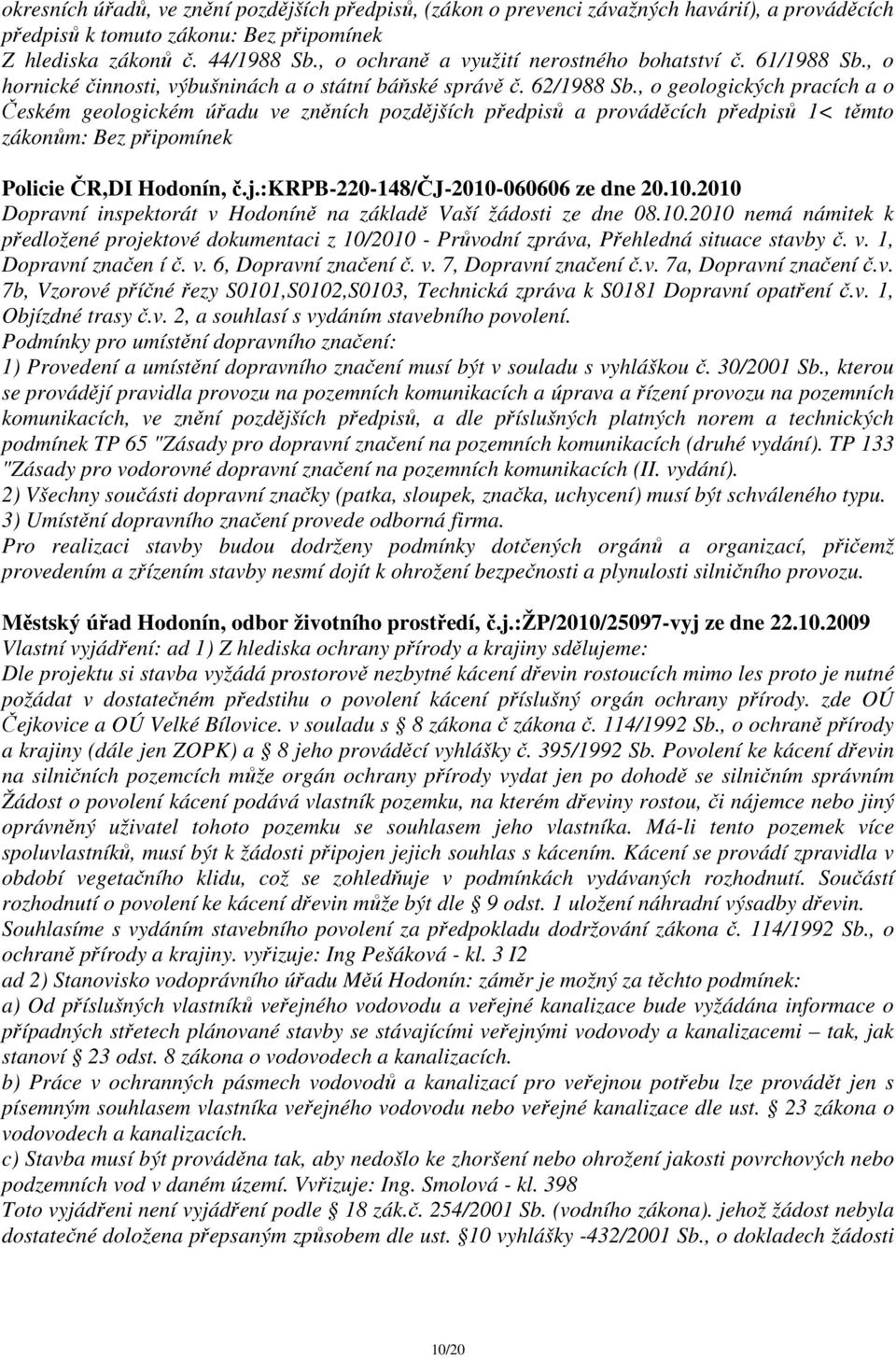 , o geologických pracích a o Českém geologickém úřadu ve zněních pozdějších předpisů a prováděcích předpisů 1< těmto zákonům: Bez připomínek Policie ČR,DI Hodonín, č.j.:krpb-220-148/čj-2010-060606 ze dne 20.