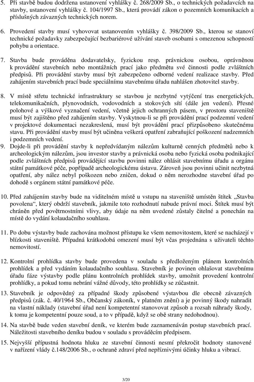 , kterou se stanoví technické požadavky zabezpečující bezbariérové užívání staveb osobami s omezenou schopností pohybu a orientace. 7. Stavba bude prováděna dodavatelsky, fyzickou resp.