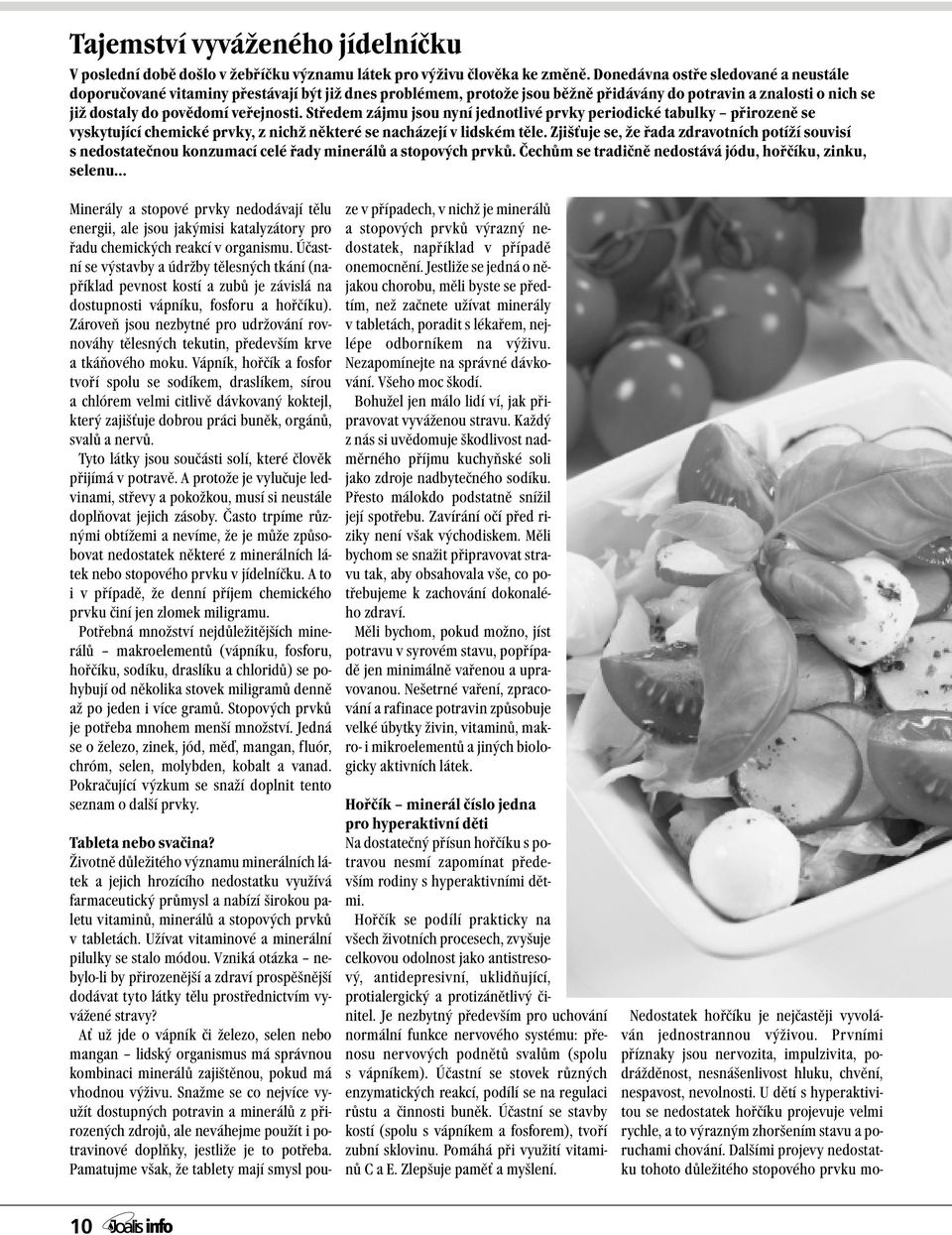 Středem zájmu jsou nyní jednotlivé prvky periodické tabulky přirozeně se vyskytující chemické prvky, z nichž některé se nacházejí v lidském těle.