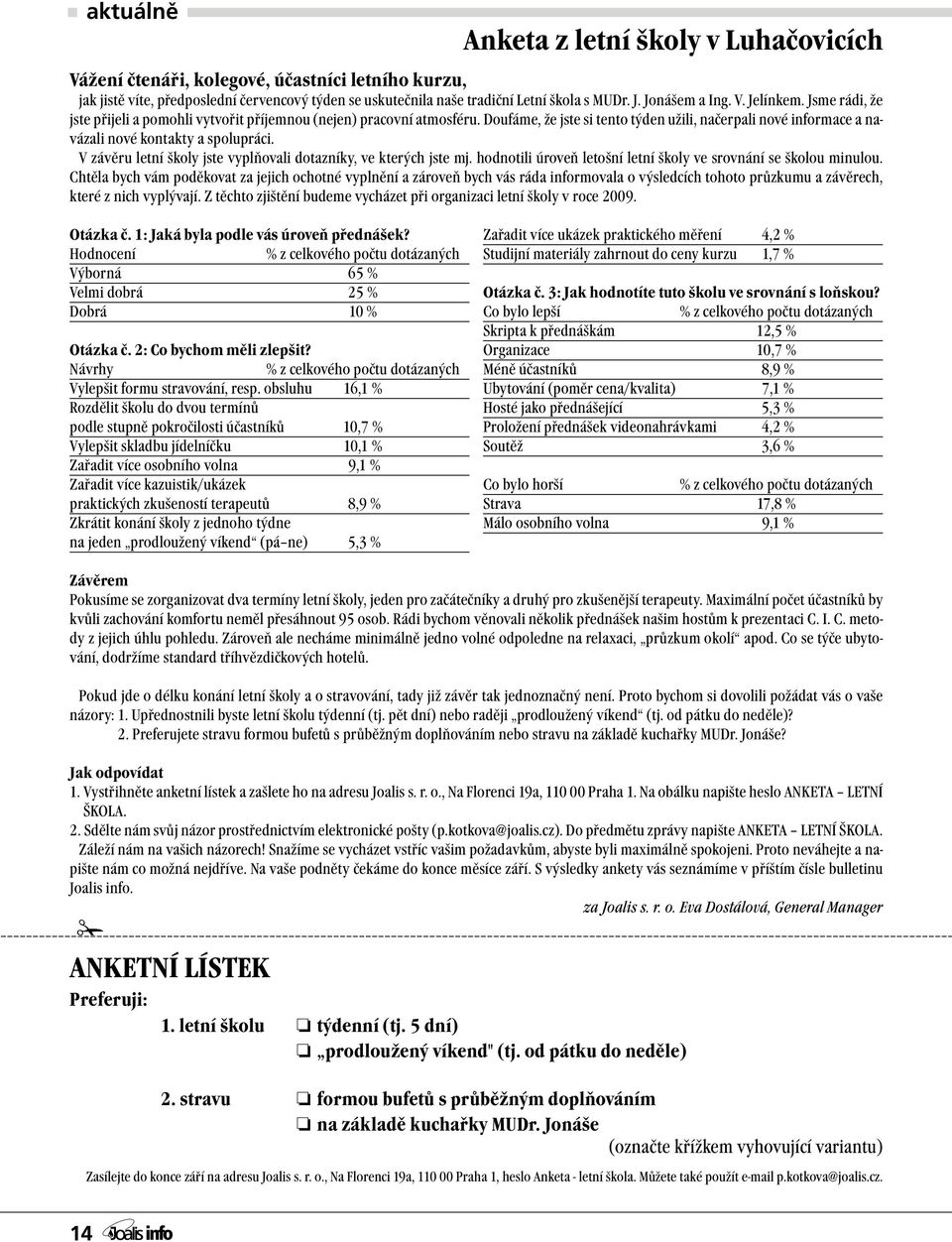 Doufáme, že jste si tento týden užili, načerpali nové informace a navázali nové kontakty a spolupráci. V závěru letní školy jste vyplňovali dotazníky, ve kterých jste mj.
