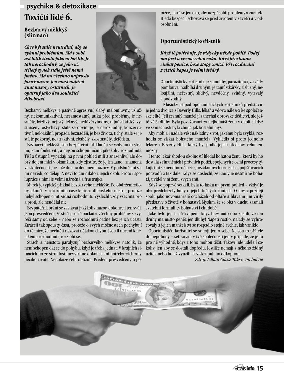 Bezbarvý měkkýš je pasivně agresivní, slabý, málomluvný, úslužný, nekomunikativní, nesamostatný, utíká před problémy, je nesmělý, bázlivý, nejistý, lekavý, nedůvěryhodný, tajnůstkářský, vystrašený,