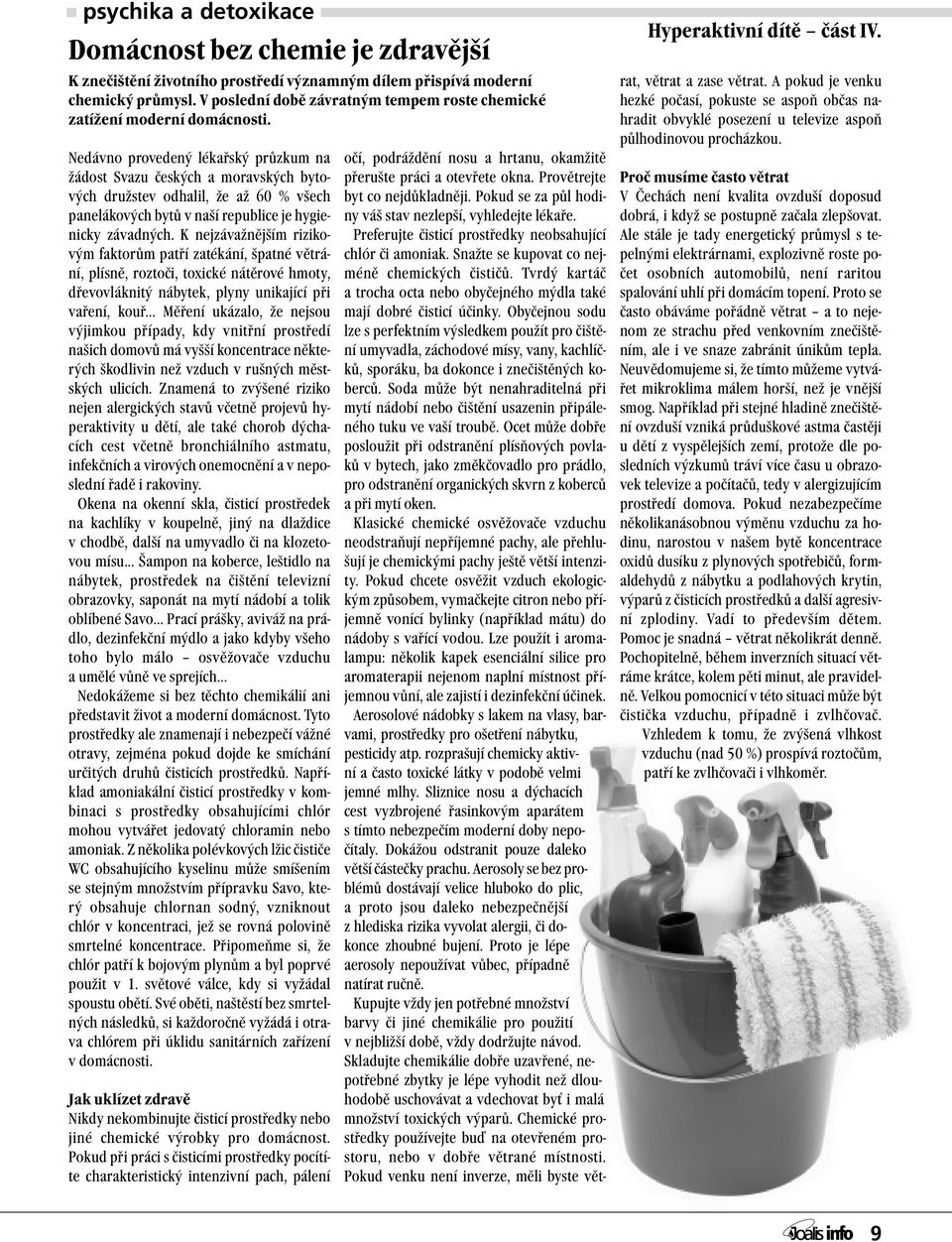 Nedávno provedený lékařský průzkum na žádost Svazu českých a moravských bytových družstev odhalil, že až 60 % všech panelákových bytů v naší republice je hygienicky závadných.