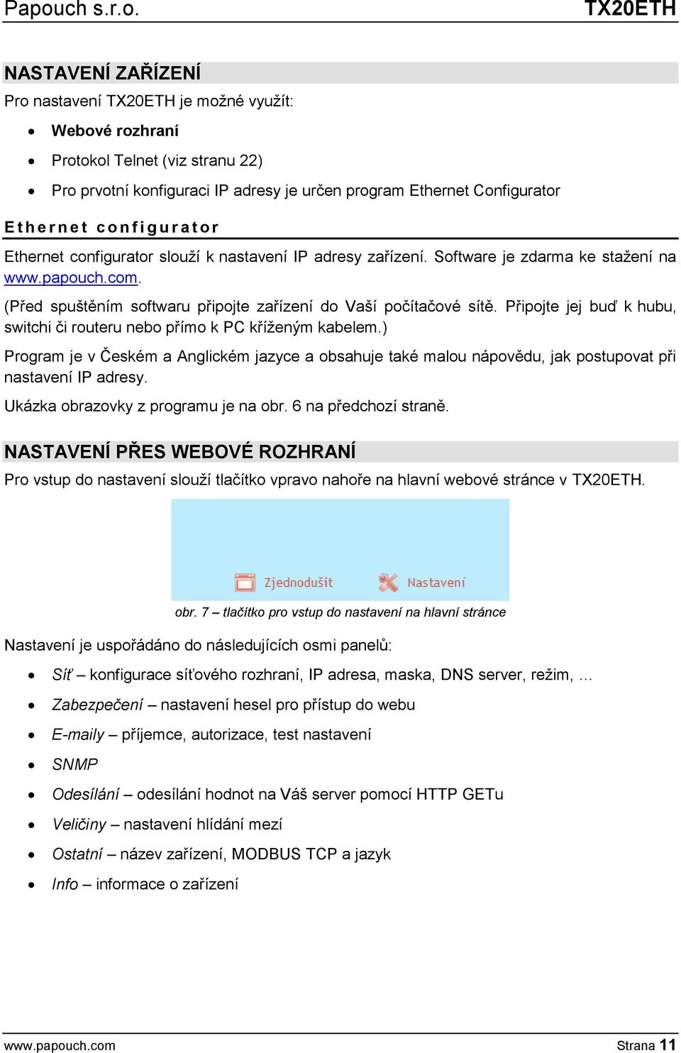 Připojte jej buď k hubu, switchi či routeru nebo přímo k PC kříženým kabelem.) Program je v Českém a Anglickém jazyce a obsahuje také malou nápovědu, jak postupovat při nastavení IP adresy.