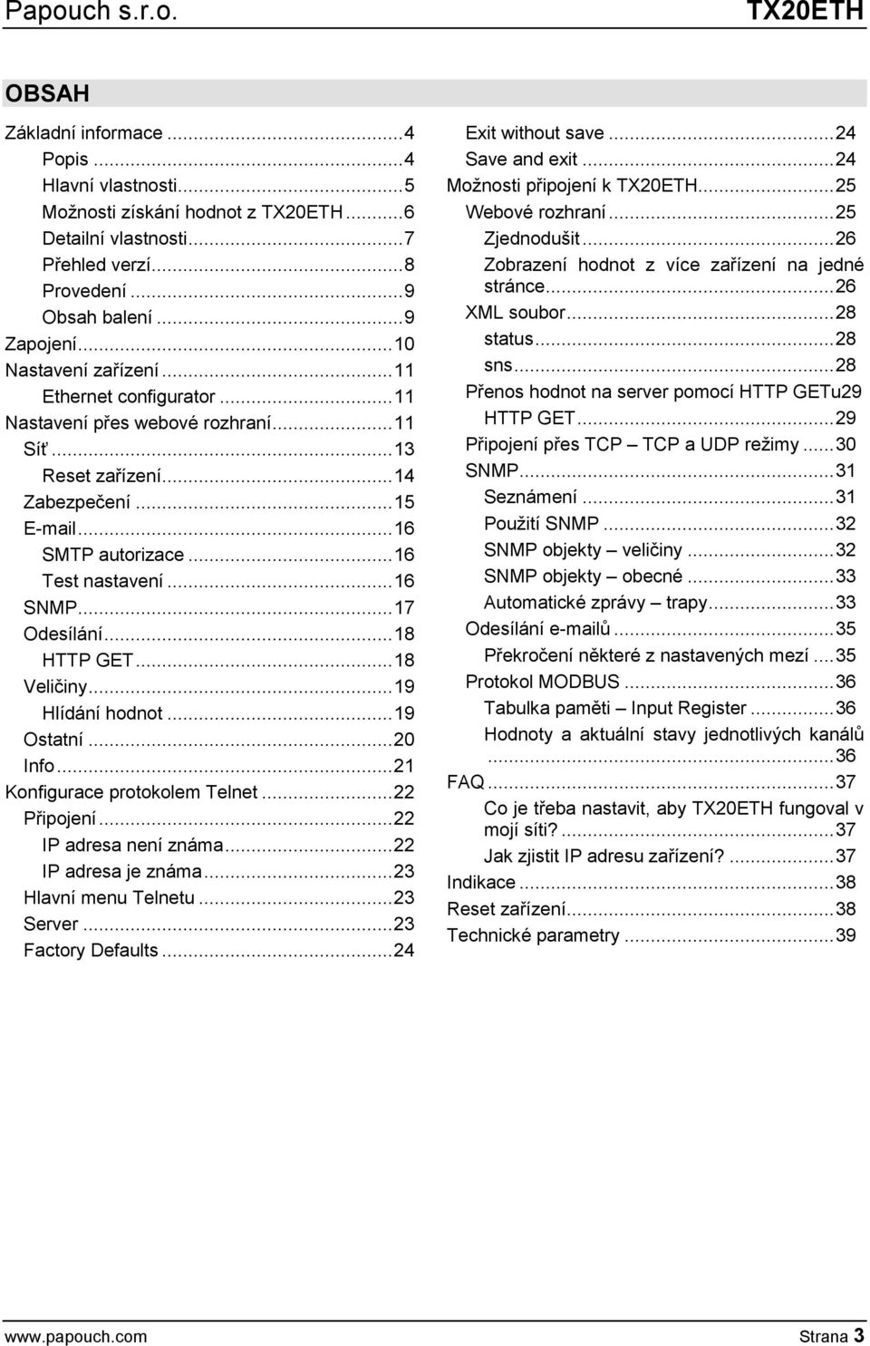 .. 16 SNMP... 17 Odesílání... 18 HTTP GET... 18 Veličiny... 19 Hlídání hodnot... 19 Ostatní... 20 Info... 21 Konfigurace protokolem Telnet... 22 Připojení... 22 IP adresa není známa.