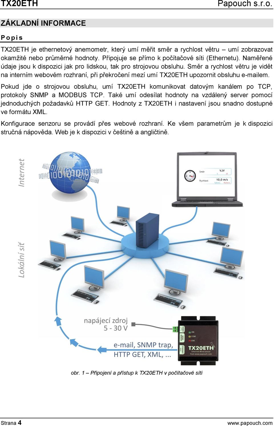 Pokud jde o strojovou obsluhu, umí TX20ETH komunikovat datovým kanálem po TCP, protokoly SNMP a MODBUS TCP. Také umí odesílat hodnoty na vzdálený server pomocí jednoduchých požadavků HTTP GET.