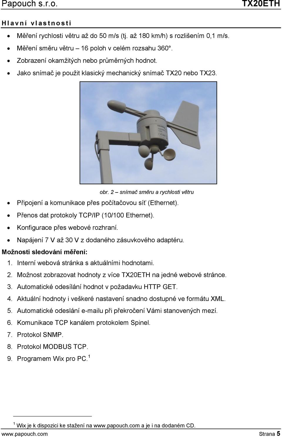 2 snímač směru a rychlosti větru Připojení a komunikace přes počítačovou síť (Ethernet). Přenos dat protokoly TCP/IP (10/100 Ethernet). Konfigurace přes webové rozhraní.