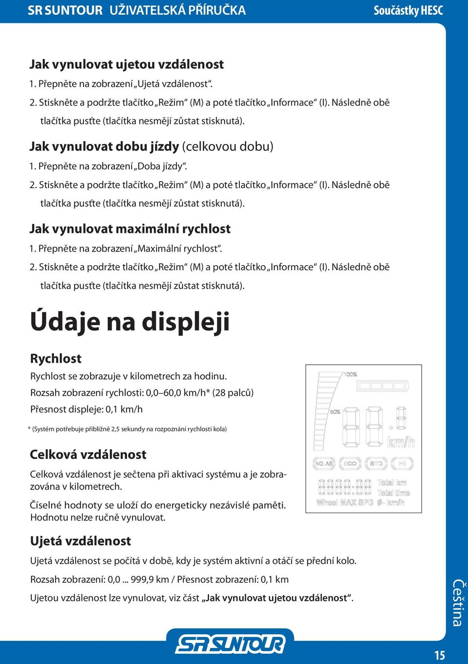 Stiskněte a podržte tlačítko Režim (M) a poté tlačítko Informace (I). Následně obě tlačítka pusťte (tlačítka nesmějí zůstat stisknutá). Jak vynulovat maximální rychlost 1.