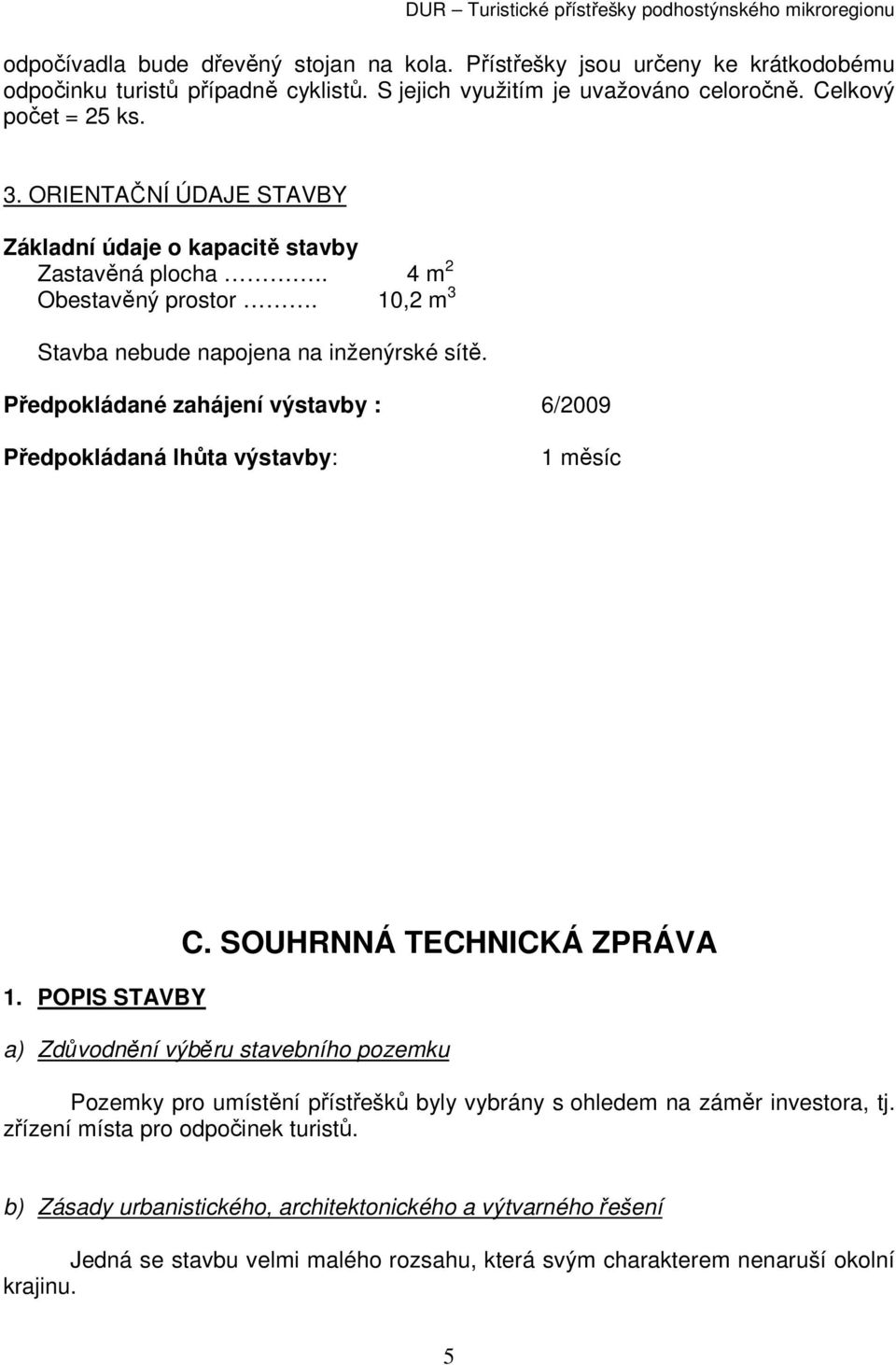 Předpokládané zahájení výstavby : 6/2009 Předpokládaná lhůta výstavby: 1 měsíc 1. POPIS STAVBY C.