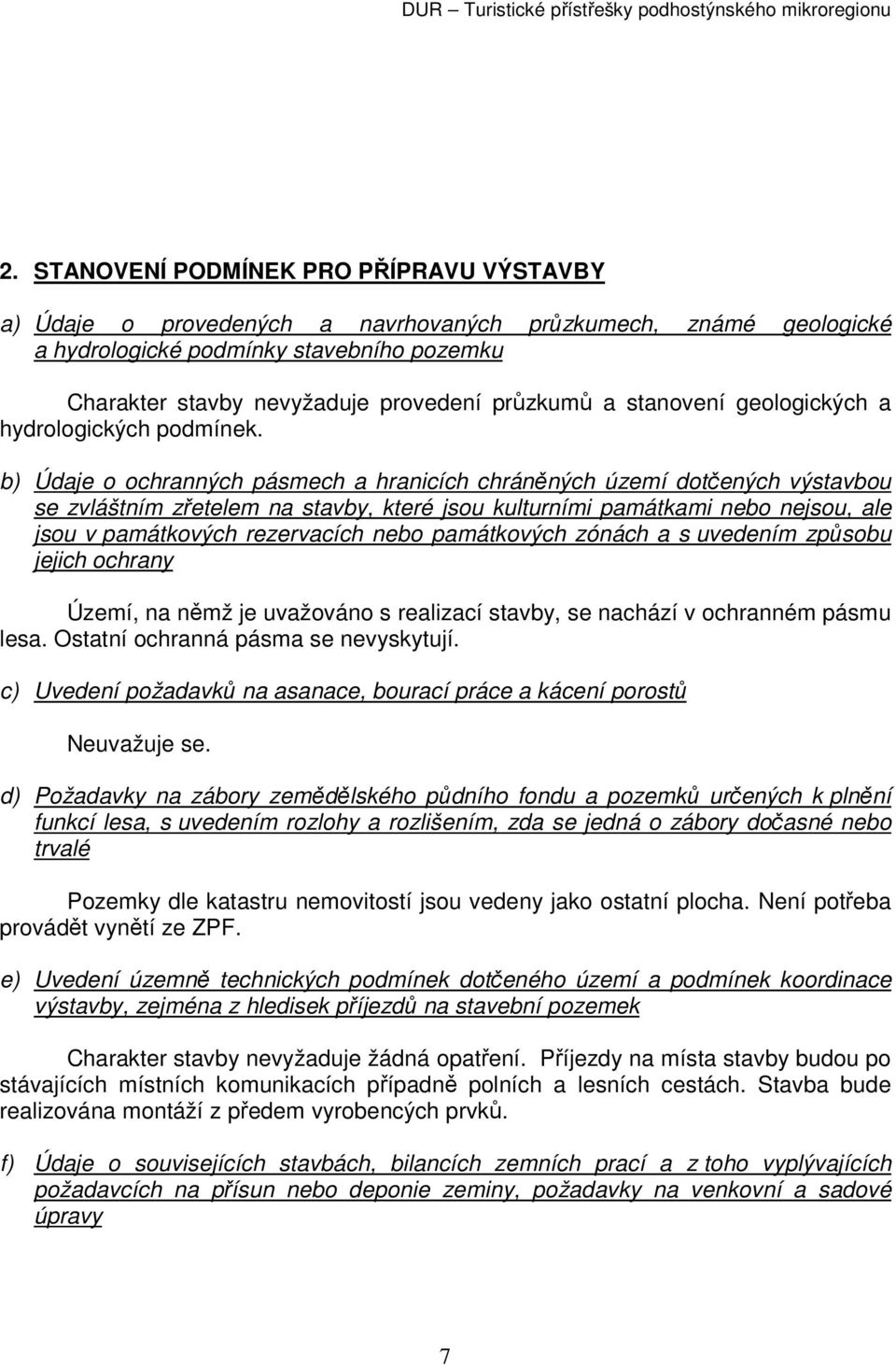 b) Údaje o ochranných pásmech a hranicích chráněných území dotčených výstavbou se zvláštním zřetelem na stavby, které jsou kulturními památkami nebo nejsou, ale jsou v památkových rezervacích nebo