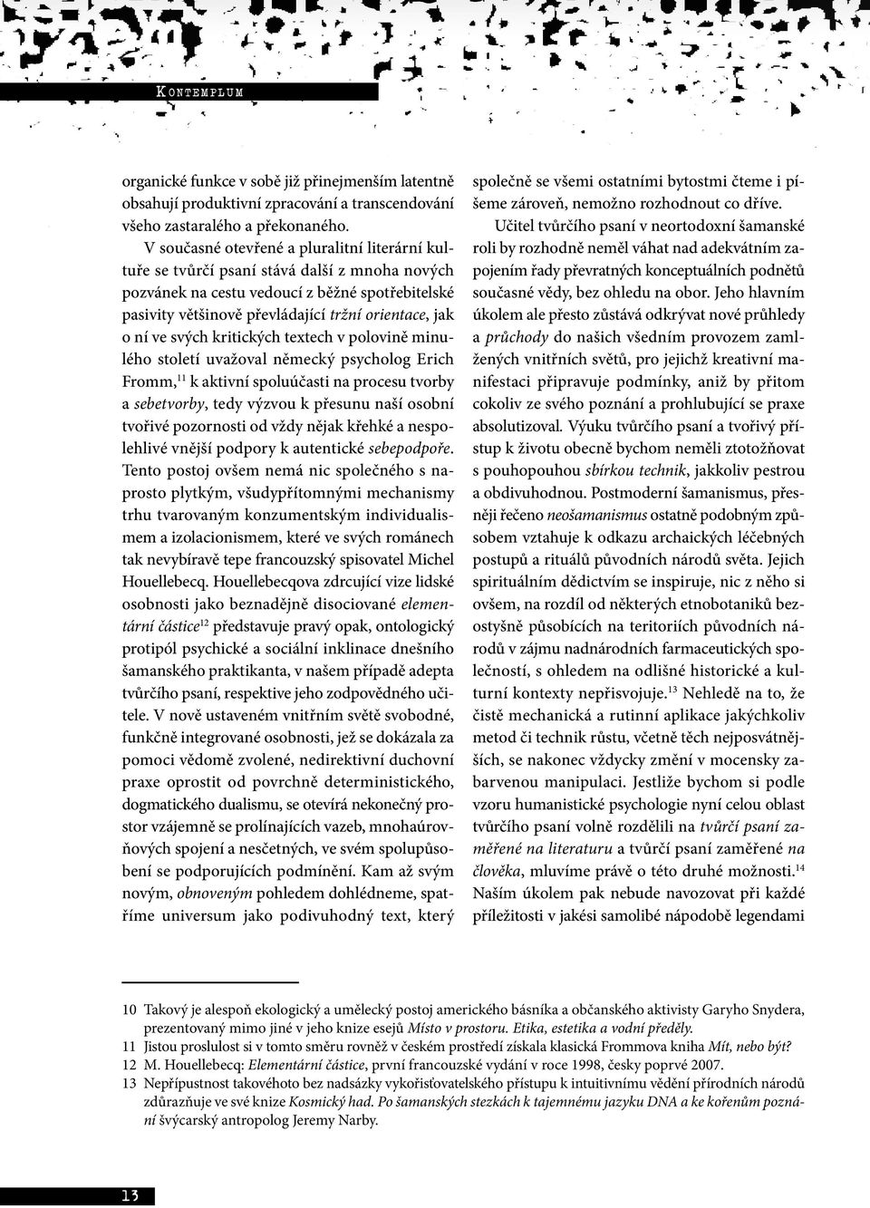 ní ve svých kritických textech v polovině minulého století uvažoval německý psycholog Erich Fromm, 11 k aktivní spoluúčasti na procesu tvorby a sebetvorby, tedy výzvou k přesunu naší osobní tvořivé