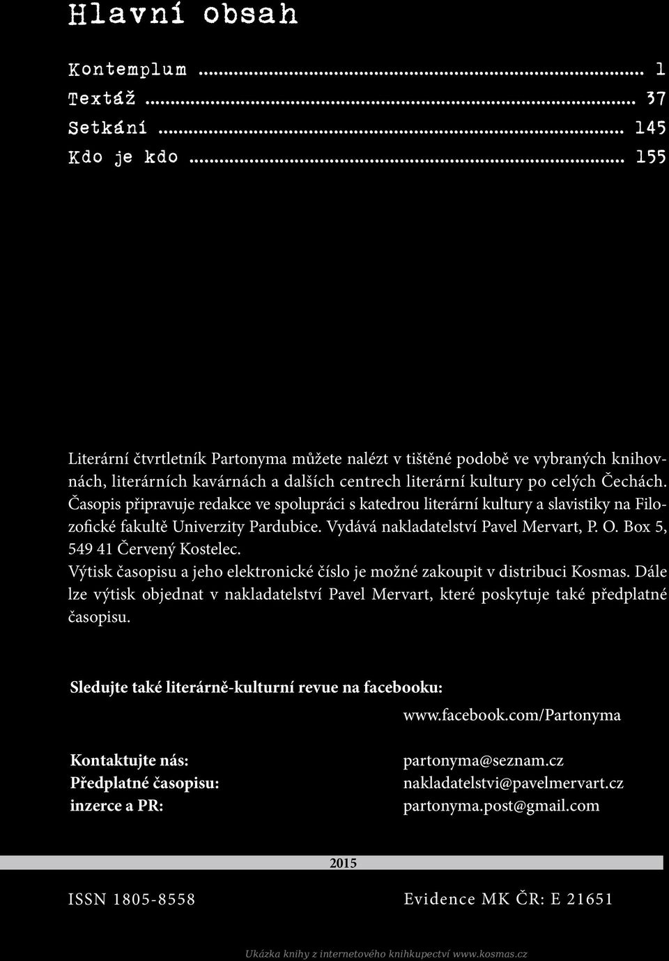 Časopis připravuje redakce ve spolupráci s katedrou literární kultury a slavistiky na Filozofické fakultě Univerzity Pardubice. Vydává nakladatelství Pavel Mervart, P. O.
