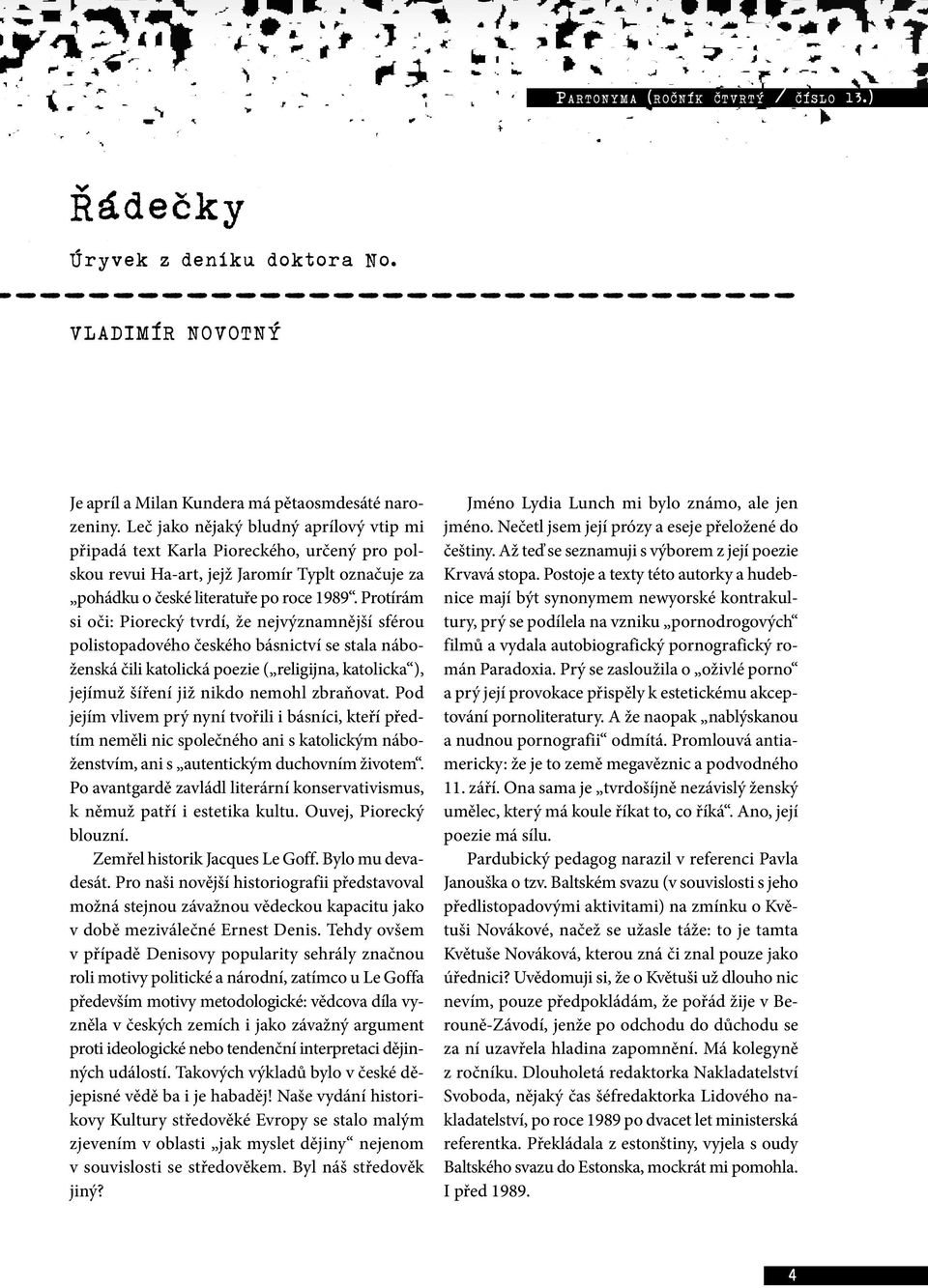 Protírám si oči: Piorecký tvrdí, že nejvýznamnější sférou polistopadového českého básnictví se stala náboženská čili katolická poezie ( religijna, katolicka ), jejímuž šíření již nikdo nemohl
