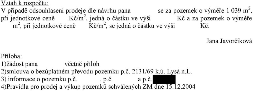 výši Kč. Příloha: 1)žádost pana včetně příloh 2)smlouva o bezúplatném převodu pozemku p.č. 2131/69 k.ú. Lysá n.l. 3) informace o pozemku p.