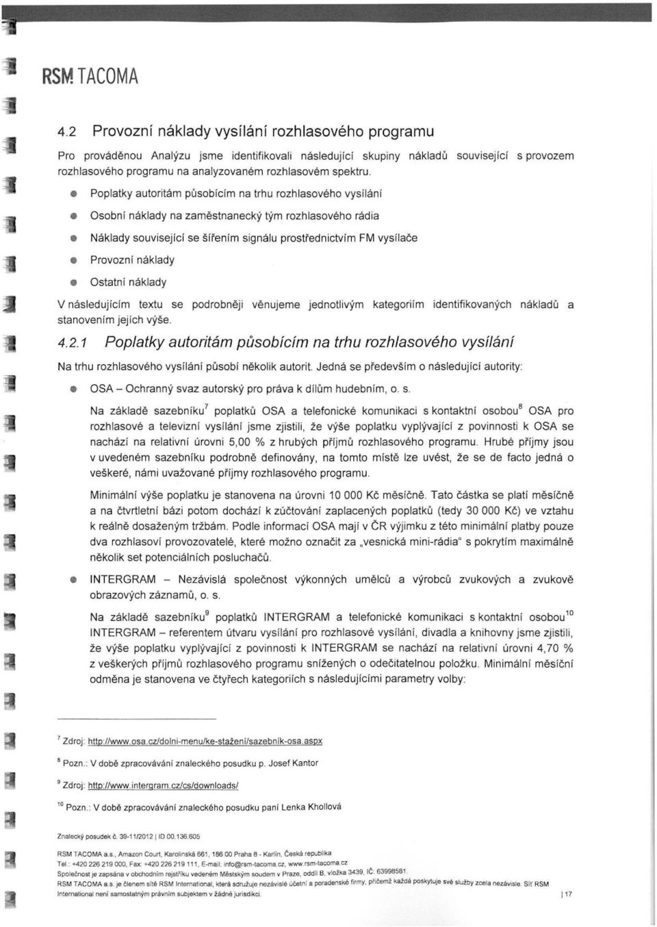 Poplatky autoritám působícím na trhu rozhlasového vysílání Osobní náklady na zaměstnanecký tým rozhlasového rádia Náklady související se šířením signálu prostřednictvím FM vysílače Provozní náklady