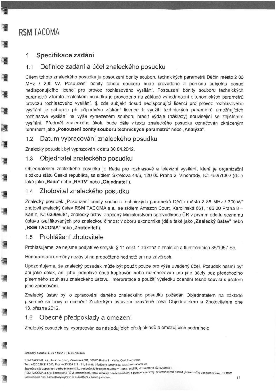 Posouzení bonity souboru technických parametrů v tomto znaleckém posudku je provedeno na základě vyhodnocení ekonomických parametrů provozu rozhlasového vysílání, tj.