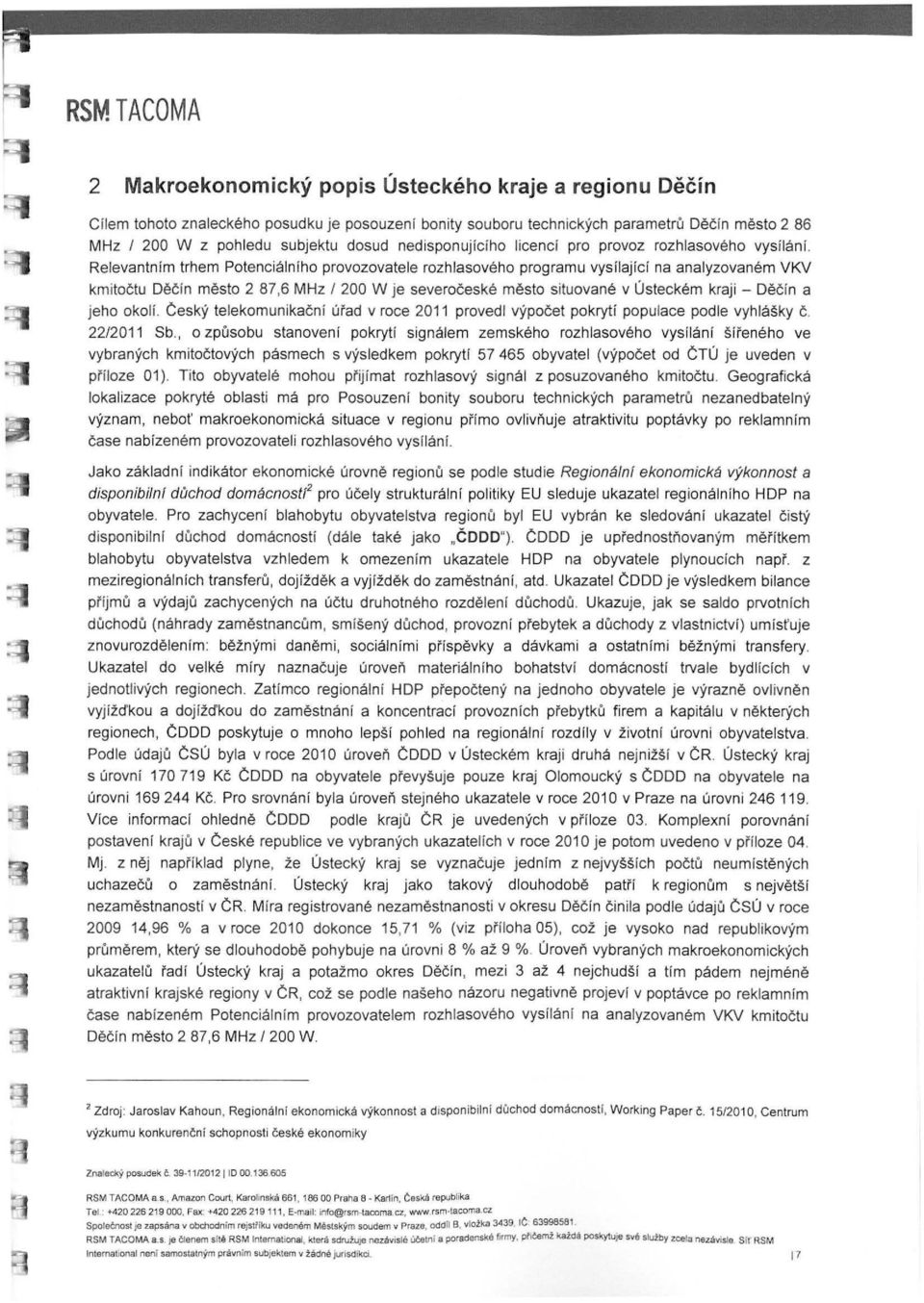 Relevantním trhem Potenciálního provozovatele rozhlasového programu vysílající na analyzovaném VKV kmitočtu Děčín město 2 87,6 MHz / 200 W je severočeské město situované v Ústeckém kraji - Děčín a